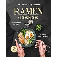The Delightfully Vibrant Ramen Cookbook: Savory Ramen Recipes to Warm Chilly Nights The Delightfully Vibrant Ramen Cookbook: Savory Ramen Recipes to Warm Chilly Nights Kindle Paperback