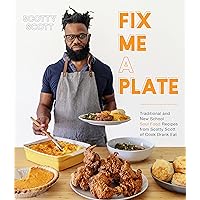 Fix Me a Plate: Traditional and New School Soul Food Recipes from Scotty Scott of Cook Drank Eat Fix Me a Plate: Traditional and New School Soul Food Recipes from Scotty Scott of Cook Drank Eat Paperback Kindle