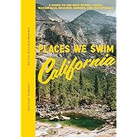 Places We Swim California: The Best Beaches, Rock Pools, Waterfalls, Rivers, Gorges, Lakes, and Hot Springs Places We Swim California: The Best Beaches, Rock Pools, Waterfalls, Rivers, Gorges, Lakes, and Hot Springs Hardcover