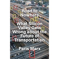 Road to Nowhere: What Silicon Valley Gets Wrong about the Future of Transportation Road to Nowhere: What Silicon Valley Gets Wrong about the Future of Transportation Hardcover Kindle Paperback