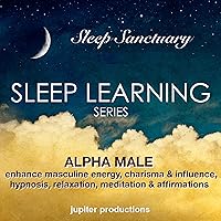 Alpha Male - Enhance Masculine Energy, Charisma & Influence: Sleep Learning, Hypnosis, Relaxation, Meditation & Affirmations Alpha Male - Enhance Masculine Energy, Charisma & Influence: Sleep Learning, Hypnosis, Relaxation, Meditation & Affirmations Audible Audiobook Kindle