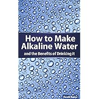 How to Make Alkaline Water (Alkaline Water Benefits Book 1) How to Make Alkaline Water (Alkaline Water Benefits Book 1) Kindle