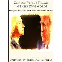Clinton Versus Trump: In Their Own Words: The Quotations Of Hillary Clinton And Donald Trump (Who's Who Quotations Book 3) Clinton Versus Trump: In Their Own Words: The Quotations Of Hillary Clinton And Donald Trump (Who's Who Quotations Book 3) Kindle