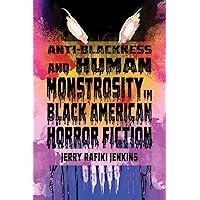 Anti-Blackness and Human Monstrosity in Black American Horror Fiction (New Suns: Race, Gender, and Sexuality) Anti-Blackness and Human Monstrosity in Black American Horror Fiction (New Suns: Race, Gender, and Sexuality) Paperback Kindle Hardcover