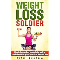 Weight Loss Soldier: How to lose weight naturally through a disciplined healthy lifestyle of proper exercise, proper diet and proper rest (Weight Loss Success Book 1) Weight Loss Soldier: How to lose weight naturally through a disciplined healthy lifestyle of proper exercise, proper diet and proper rest (Weight Loss Success Book 1) Kindle