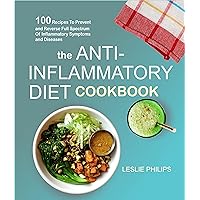 The Anti-Inflammatory Diet Cookbook: 100 Recipes To Prevent and Reverse Full Spectrum Of Inflammatory Symptoms and Diseases The Anti-Inflammatory Diet Cookbook: 100 Recipes To Prevent and Reverse Full Spectrum Of Inflammatory Symptoms and Diseases Kindle Paperback