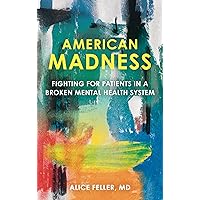 American Madness: Fighting for Patients in a Broken Mental Health System American Madness: Fighting for Patients in a Broken Mental Health System Paperback Kindle Hardcover