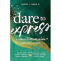 Dare to Express: Book 3 : A Collection of Bold Stories and Brave Women Dare to Express: Book 3 : A Collection of Bold Stories and Brave Women Kindle Paperback