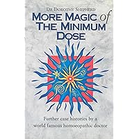 More Magic of the Minimum Dose: Further Case Histories by a World Famous Homeopathic Doctor More Magic of the Minimum Dose: Further Case Histories by a World Famous Homeopathic Doctor Paperback Kindle