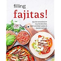 Filling Fajitas!: Quick Weeknight Fajita Recipes that Anyone Would Enjoy Eating Filling Fajitas!: Quick Weeknight Fajita Recipes that Anyone Would Enjoy Eating Kindle Paperback