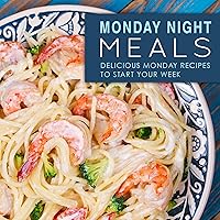 Monday Night Meals: Delicious Monday Recipes to Start Your Week Monday Night Meals: Delicious Monday Recipes to Start Your Week Kindle Paperback