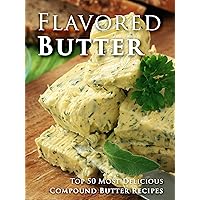 Flavored Butter Recipes: Make Your Own Homemade Compound Butter (Recipe Top 50s Book 123) Flavored Butter Recipes: Make Your Own Homemade Compound Butter (Recipe Top 50s Book 123) Kindle