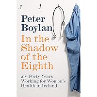 In the Shadow of the Eighth: My Forty Years Working for Women's Health in Ireland In the Shadow of the Eighth: My Forty Years Working for Women's Health in Ireland Kindle Paperback