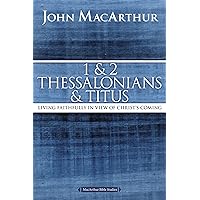 1 and 2 Thessalonians and Titus: Living Faithfully in View of Christ's Coming (MacArthur Bible Studies) 1 and 2 Thessalonians and Titus: Living Faithfully in View of Christ's Coming (MacArthur Bible Studies) Paperback Kindle