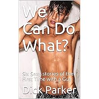 We Can Do What?: Six Sexy stories of the First Time with a Guy We Can Do What?: Six Sexy stories of the First Time with a Guy Kindle Paperback