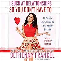I Suck at Relationships So You Don't Have To: 10 Rules for Not Screwing Up Your Happily Ever After I Suck at Relationships So You Don't Have To: 10 Rules for Not Screwing Up Your Happily Ever After Audible Audiobook Kindle Paperback Hardcover