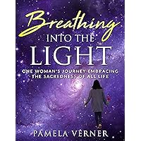 Breathing Into the Light: One Woman's Journey Embracing the Sacredness of All Life Breathing Into the Light: One Woman's Journey Embracing the Sacredness of All Life Kindle Audible Audiobook Paperback