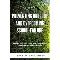 PREVENTING DROPOUT AND OVERCOMING SCHOOL FAILURE: 30 Ways for Older Teens and Young Adults to Achieve Academic Success (Successful Youth Living Series) PREVENTING DROPOUT AND OVERCOMING SCHOOL FAILURE: 30 Ways for Older Teens and Young Adults to Achieve Academic Success (Successful Youth Living Series) Kindle Paperback