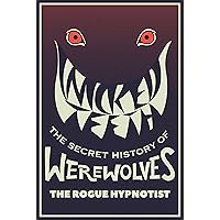 Wicked Teeth: The Secret History of Werewolves (The Rogue Hypnotist Investigates Book 1) Wicked Teeth: The Secret History of Werewolves (The Rogue Hypnotist Investigates Book 1) Kindle Paperback