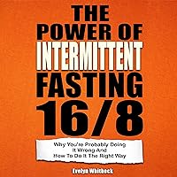 The Power of Intermittent Fasting 16/8: Why You're Probably Doing It Wrong and How to Do It the Right Way The Power of Intermittent Fasting 16/8: Why You're Probably Doing It Wrong and How to Do It the Right Way Audible Audiobook Paperback Hardcover