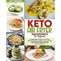 Keto Air Fryer Cookbook For Beginners 2021: Lose Weight Quickly By Cooking Easy & Tasty Recipes With Your Air Fryer For Easier, Healthier, & Crispier Foods, With A 28 Keto Meal Plan Challenge Keto Air Fryer Cookbook For Beginners 2021: Lose Weight Quickly By Cooking Easy & Tasty Recipes With Your Air Fryer For Easier, Healthier, & Crispier Foods, With A 28 Keto Meal Plan Challenge Kindle Paperback