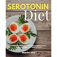 Serotonin Diet: A Beginner's 3-Week Step-by-Step Guide to Manage Mood and Weight, With Recipes and a Sample Meal Plan