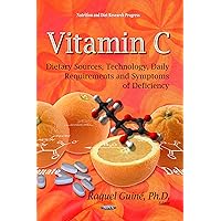 Vitamin C: Dietary Sources, Technology, Daily Requirements and Symptoms of Deficiency (Nutrition and Diet Reserach Progress: Biochemistry Research Trends)