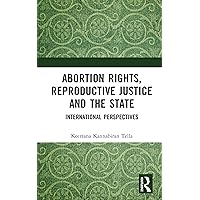 Abortion Rights, Reproductive Justice and the State: International Perspectives Abortion Rights, Reproductive Justice and the State: International Perspectives Kindle Hardcover Paperback