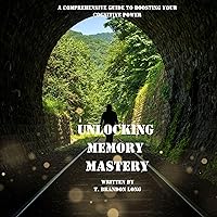 Unlocking Memory Mastery: A Comprehensive Guide to Boosting Your Cognitive Power Unlocking Memory Mastery: A Comprehensive Guide to Boosting Your Cognitive Power Audible Audiobook Kindle Paperback Hardcover