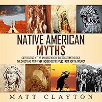 Native American Myths: Captivating Myths and Legends of Cherooke Mythology, the Choctaws and Other Indigenous Peoples from North America Native American Myths: Captivating Myths and Legends of Cherooke Mythology, the Choctaws and Other Indigenous Peoples from North America Audible Audiobook Paperback Kindle Hardcover