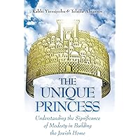 The Unique Princess; Understanding the Significance of Modesty in Building the Jewish Home The Unique Princess; Understanding the Significance of Modesty in Building the Jewish Home Hardcover
