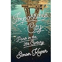 Impossible City: Paris in the Twenty-First Century Impossible City: Paris in the Twenty-First Century Hardcover Kindle Audible Audiobook