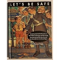 Let's Be Safe: Containing Such Useful Information As the Avoidance of Strangers and Their Candy, How Not to Be Run over by a Car, and How Generally Let's Be Safe: Containing Such Useful Information As the Avoidance of Strangers and Their Candy, How Not to Be Run over by a Car, and How Generally Hardcover