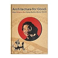 Shigeru Ban Builds a Better World (Architecture books for kids): (AAPI Picture Books, Artist Books for Kids) (Art for Good)