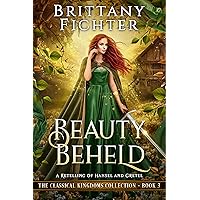 Beauty Beheld: A Retelling of Hansel and Gretel (The Classical Kingdoms Collection Book 3) Beauty Beheld: A Retelling of Hansel and Gretel (The Classical Kingdoms Collection Book 3) Kindle Paperback Hardcover