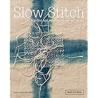 Slow Stitch: Mindful And Contemplative Textile Art Slow Stitch: Mindful And Contemplative Textile Art Hardcover Kindle