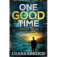 One Good Time: A Titus Ray Thriller (Titus Ray Thrillers Book 10) One Good Time: A Titus Ray Thriller (Titus Ray Thrillers Book 10) Kindle Paperback Hardcover