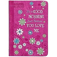 It’s a Good Morning Just Because You Love Me: 365 Daily Devotions - Daily Devotions to Help You Get Through Your Day No Matter What You Face Just Because You Know God's Love for You is Unchanging It’s a Good Morning Just Because You Love Me: 365 Daily Devotions - Daily Devotions to Help You Get Through Your Day No Matter What You Face Just Because You Know God's Love for You is Unchanging Imitation Leather Kindle Hardcover