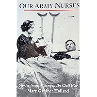 Our Army Nurses: Stories from Women in the Civil War Our Army Nurses: Stories from Women in the Civil War Paperback