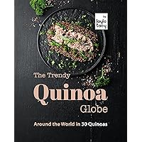 The Trendy Quinoa Globe: Around the World in 30 Quinoas The Trendy Quinoa Globe: Around the World in 30 Quinoas Kindle Paperback