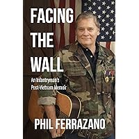 Facing The Wall: An Infantryman's Post-Vietnam Memoir Facing The Wall: An Infantryman's Post-Vietnam Memoir Kindle Paperback