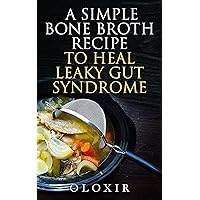 A Simple Bone Broth Recipe to Heal Leaky Gut Syndrome A Simple Bone Broth Recipe to Heal Leaky Gut Syndrome Kindle Paperback