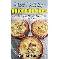 Most Delicious Quiche Recipes: Easy to Make Mouth-Watering Savory Pies Most Delicious Quiche Recipes: Easy to Make Mouth-Watering Savory Pies Kindle Paperback