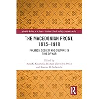 The Macedonian Front, 1915-1918: Politics, Society and Culture in Time of War (British School at Athens - Modern Greek and Byzantine Studies Book 9) The Macedonian Front, 1915-1918: Politics, Society and Culture in Time of War (British School at Athens - Modern Greek and Byzantine Studies Book 9) Kindle Hardcover Paperback