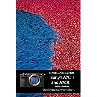 The Friedman Archives Guide to Sony's A7C II and A7CR The Friedman Archives Guide to Sony's A7C II and A7CR Kindle Paperback