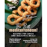 The Best Mediterranean Recipes for Quick and Delicious Meals: Healthy, Balanced & Tasty Modern Dish Ideas from Across the Mediterranean Region for Every ... (The Magic Flavors of the Mediterranean) The Best Mediterranean Recipes for Quick and Delicious Meals: Healthy, Balanced & Tasty Modern Dish Ideas from Across the Mediterranean Region for Every ... (The Magic Flavors of the Mediterranean) Kindle Hardcover Paperback