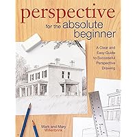 Perspective for the Absolute Beginner: A Clear and Easy Guide to Successful Perspective Drawing Perspective for the Absolute Beginner: A Clear and Easy Guide to Successful Perspective Drawing Paperback Kindle