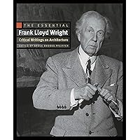 The Essential Frank Lloyd Wright: Critical Writings on Architecture The Essential Frank Lloyd Wright: Critical Writings on Architecture Hardcover Paperback