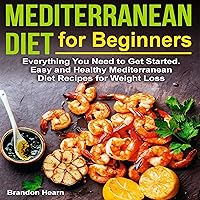 Mediterranean Diet for Beginners: Everything You Need to Get Started. Easy and Healthy Mediterranean Diet Recipes for Weight Loss Mediterranean Diet for Beginners: Everything You Need to Get Started. Easy and Healthy Mediterranean Diet Recipes for Weight Loss Audible Audiobook Paperback Kindle