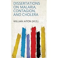 Dissertations on malaria, contagion, and cholera Dissertations on malaria, contagion, and cholera Kindle Hardcover Paperback